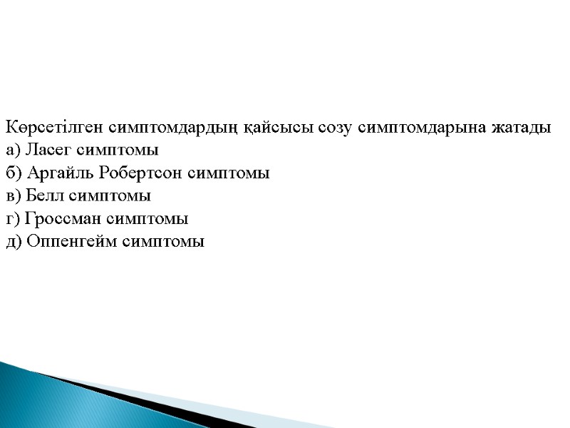 Көрсетілген симптомдардың қайсысы созу симптомдарына жатады а) Ласег симптомы б) Аргайль Робертсон симптомы в)